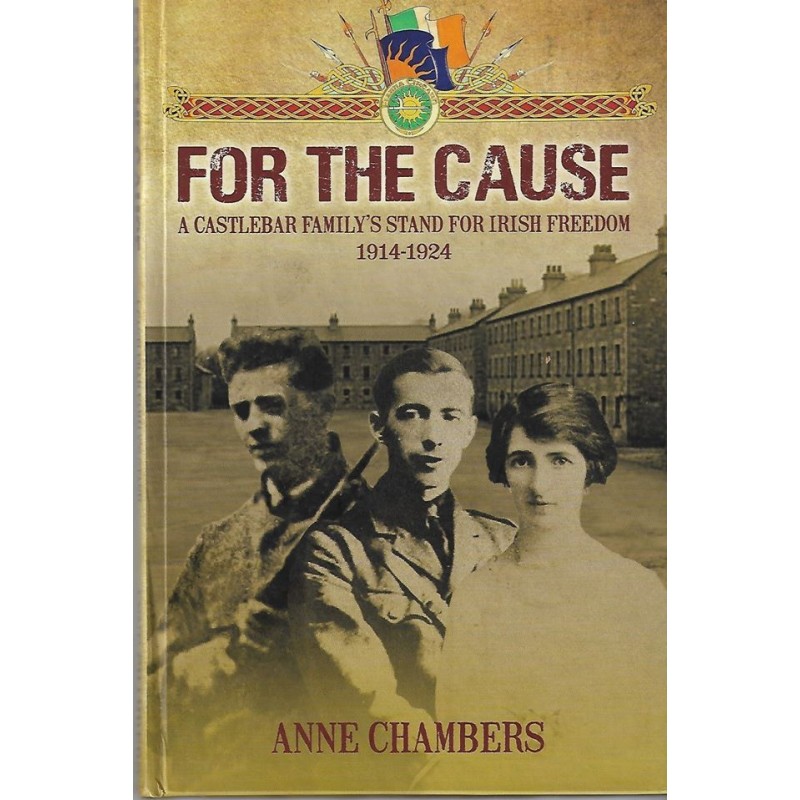 For The Cause, A Castlebar Family's Stand for Irish Freedom 1914-1924.