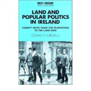 Land and Popular Politics in Ireland: County Mayo from the Plantation to the Land War (Past and Present Publications) (Paperback)