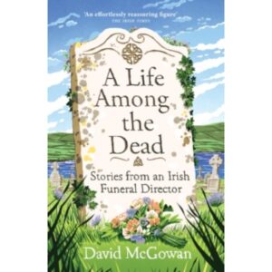 A Life Among the Dead: Stories from an Irish Funeral Director