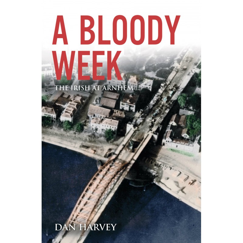 A Bloody Week - The Irish at Arnhem