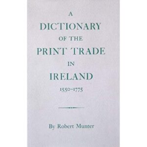 A Dictionary of the Print Trade in Ireland, 1550-1775