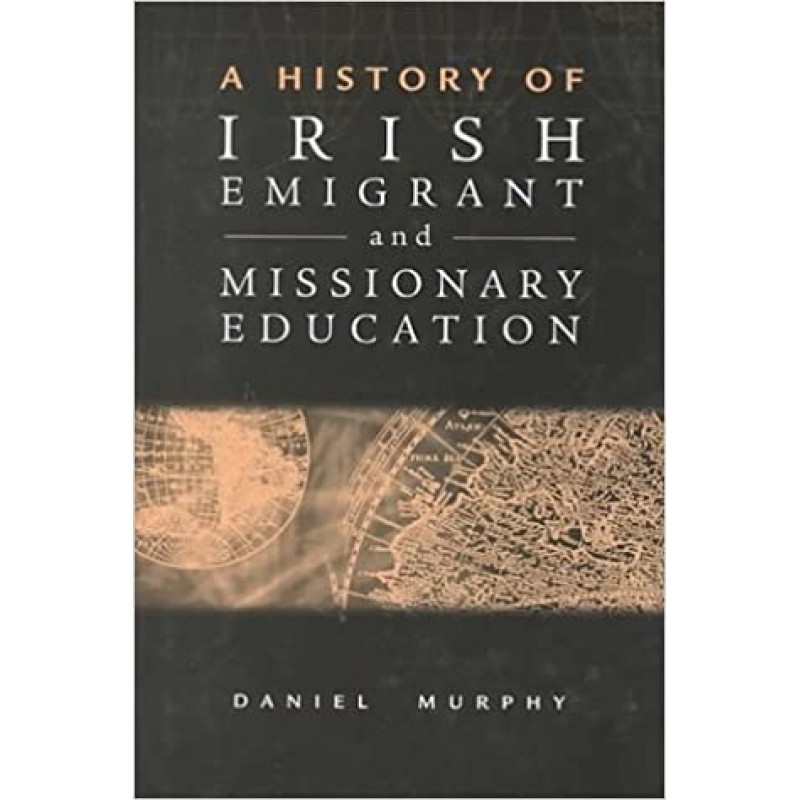 A History of Irish Emigrant and Missionary Education