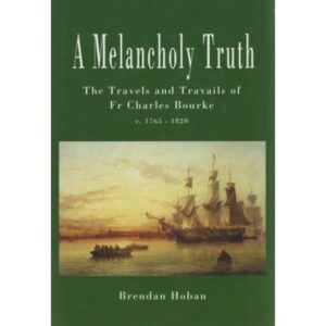 A Melancholy Truth - The Travels and Travails of Fr. Charles Bourke c1765 - 1820