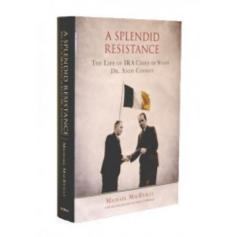 A Splendid Resistance - The Life of IRA Chief of Staff, Dr. Andy Cooney