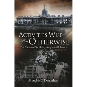 Activities Wise and Otherwise: The Career of Sir Henry Augustus Robinson, 1898-1922
