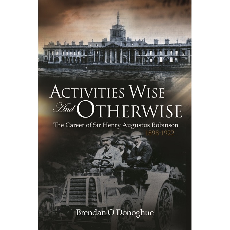 Activities Wise and Otherwise: The Career of Sir Henry Augustus Robinson, 1898-1922
