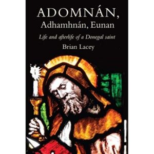 Adomnán, Adhamhnán, Eunan : Life and Afterlife of a Donegal Saint
