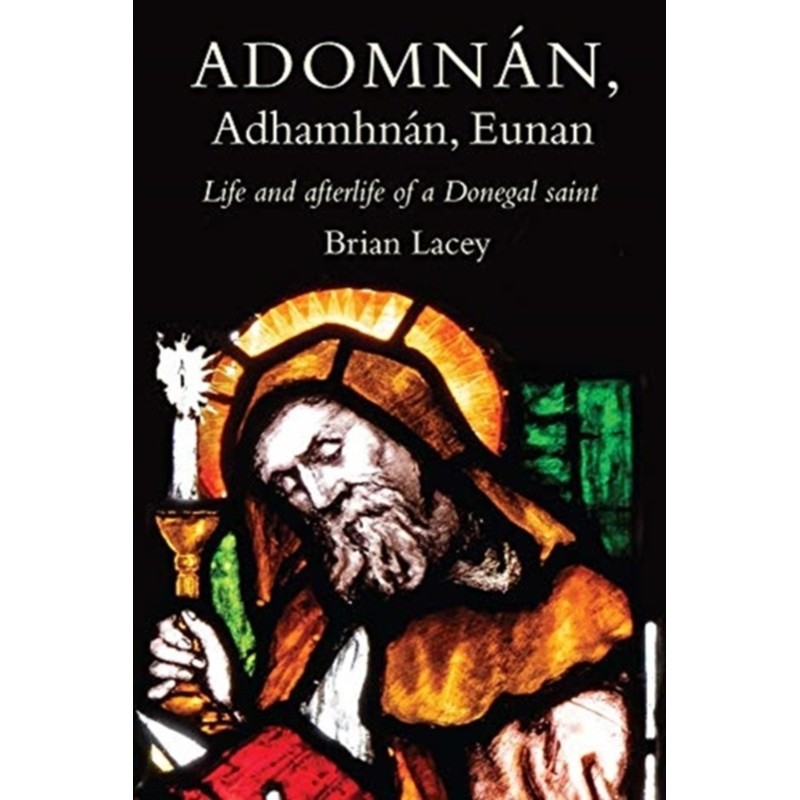 Adomnán, Adhamhnán, Eunan : Life and Afterlife of a Donegal Saint