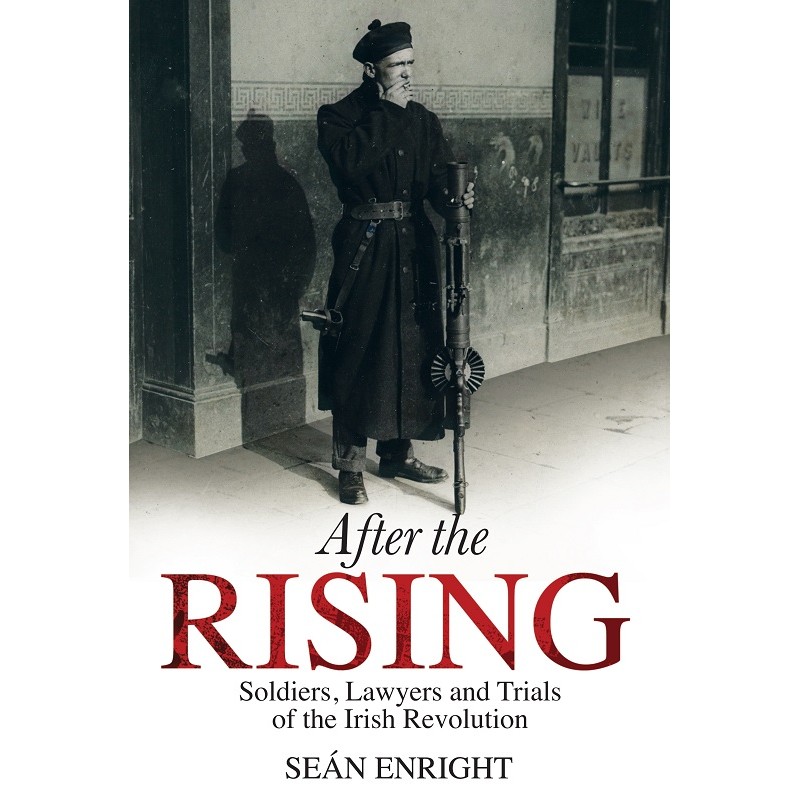 After the Rising - Soldiers, Lawyers and Trials of the Irish Revolution