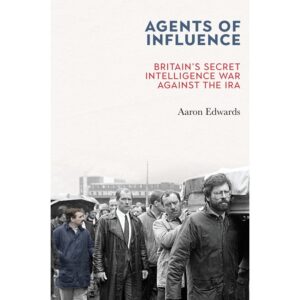 Agents of Influence - Britain's Secret Intelligence War Against the IRA