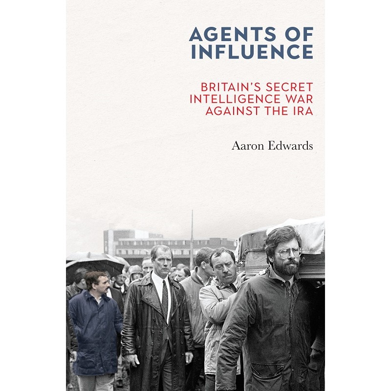 Agents of Influence - Britain's Secret Intelligence War Against the IRA