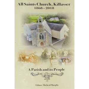 All Saints Church, Killasser 1868-2018 - A Parish and its People.