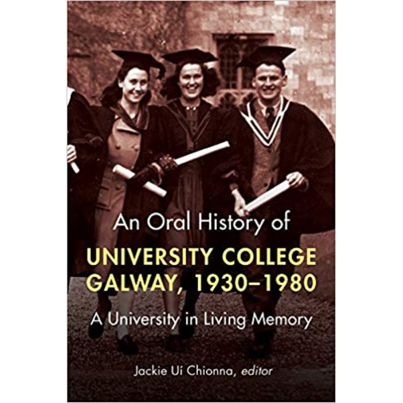 An Oral History of University College Galway, 1930-80 - A University in Living Memory