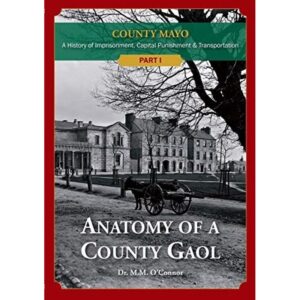 County Mayo - A History of Imprisonment, Capital Punishment & Transportation. Part 1: Anatomy of a County Gaol