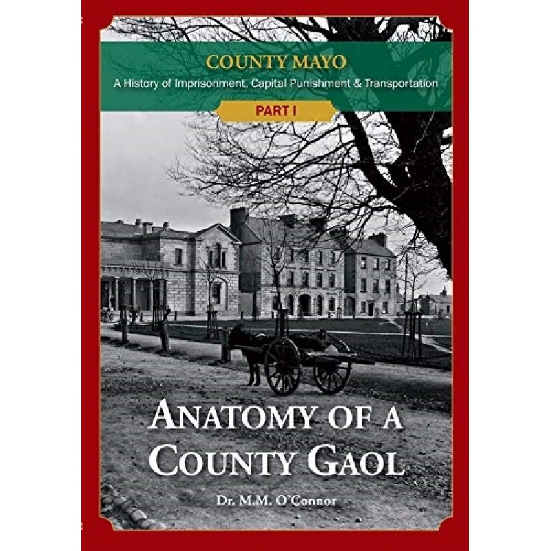 County Mayo - A History of Imprisonment, Capital Punishment & Transportation. Part 1: Anatomy of a County Gaol