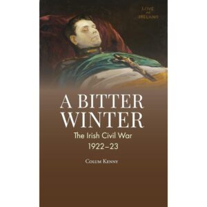 A Bitter Winter: The Irish Civil War, 1922-23