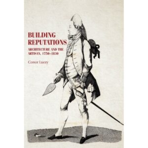 Building Reputations Architecture and the Artisan 1750–1830