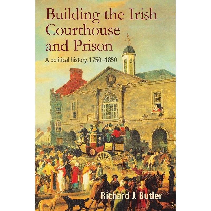 Building the Irish Prison System - A Political History 1750 - 1850