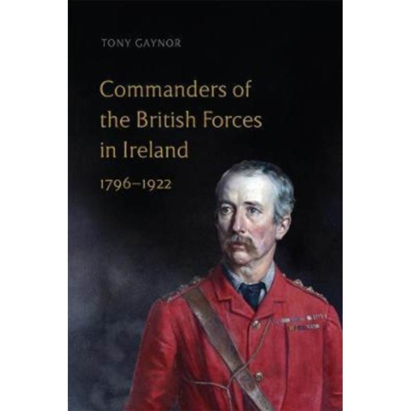 Commanders of the British Forces in Ireland, 1796-1922