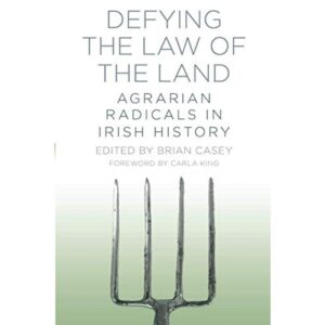 Defying the Laws of the Land: Agrarian Radicals in Irish History