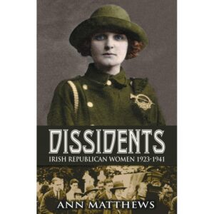 Dissidents: Irish Republican Women 1923-1941: Follow Up to Renegades