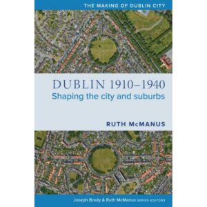 Dublin 1910-1940: Shaping the City and Suburbs