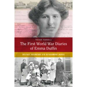 The First World War Diaries of Emma Duffin: Belfast Voluntary Aid Detachment Nurse