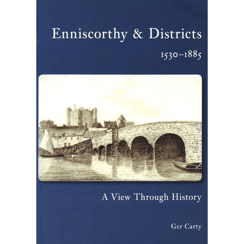 Enniscorthy & Districts 1530-1885: A View Through History
