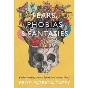 Fears, Phobias and Fantasies: Understanding Mental Health and Mental Illness