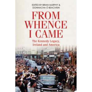From Whence I Came - The Kennedy Legacy, Ireland and America