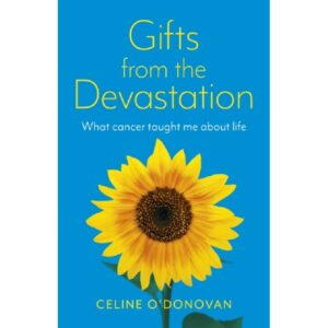 Gifts from the Devastation - What Cancer Taught Me About Life