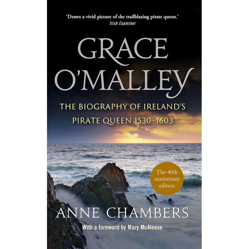 Grace O’Malley: The Biography of Ireland’s Pirate Queen 1530–1603