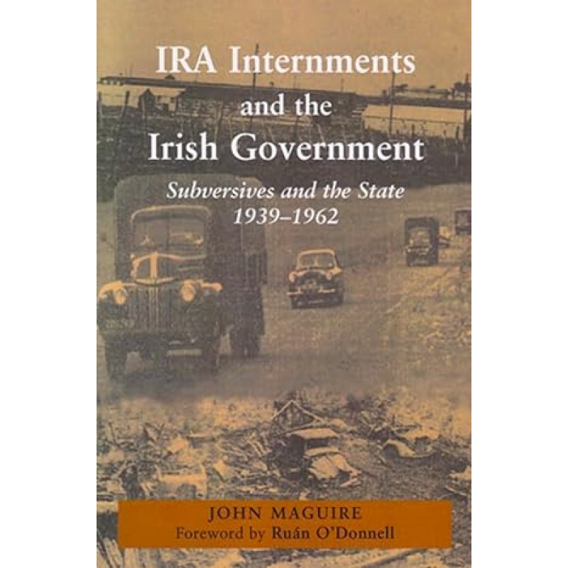 IRA Internment and the Irish Government - Subversives and the State 1939-1962