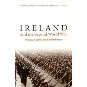 Ireland and the Second World War: Politics, Society and Remembrance