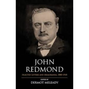 John Redmond: Selected Letters and Memoranda 1880-1918