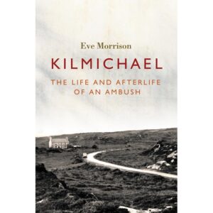 Kilmichael: The Life and Afterlife of an Ambush