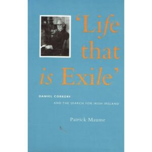 Life that is Exile: Daniel Corkery and the Search for Irish Ireland