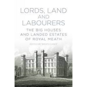 Lords, Land, and Labourers: The Big Houses and Landed Estates of Royal Meath