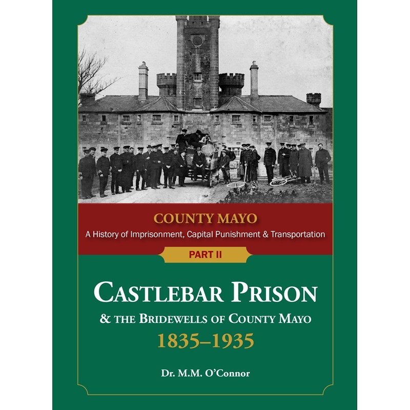 County Mayo, A History of Imprisonment, Capital Punishment & Transportation – Part II: Castlebar Prison & the Bridewells of County Mayo, 1835–1935