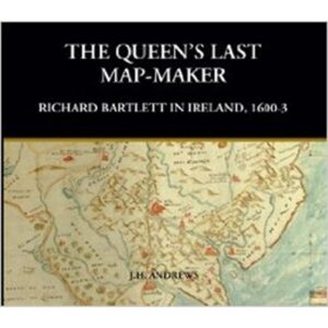 The Queen's Last Mapmaker : A Study of Richard Bartlett