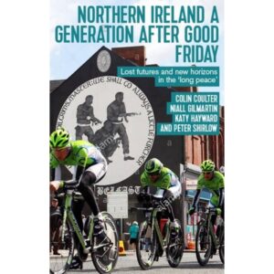 Northern Ireland a Generation after Good Friday: Lost Futures and New Horizons in the ‘Long Peace’