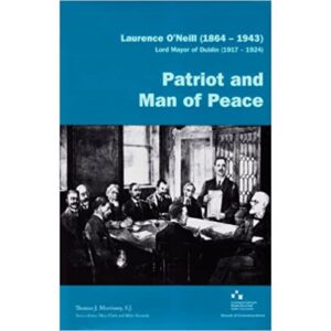 Laurence O'Neill (1864-1943), Lord Mayor of Dublin (1917-1924): Patriot and Man of Peace