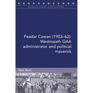 Peadar Cowan (1903-62) Westmeath GAA Administrator and Political Maverick