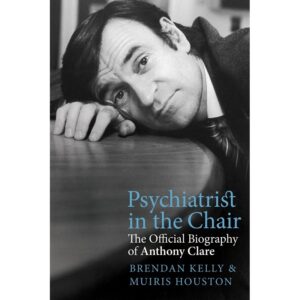 Psychiatrist in the Chair: The Official Biography of Anthony Clarke