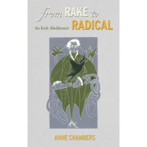 From Rake to Radical : An Irish Abolitionist