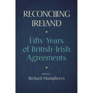 Reconciling Ireland: Fifty Years of British-Irish Agreements