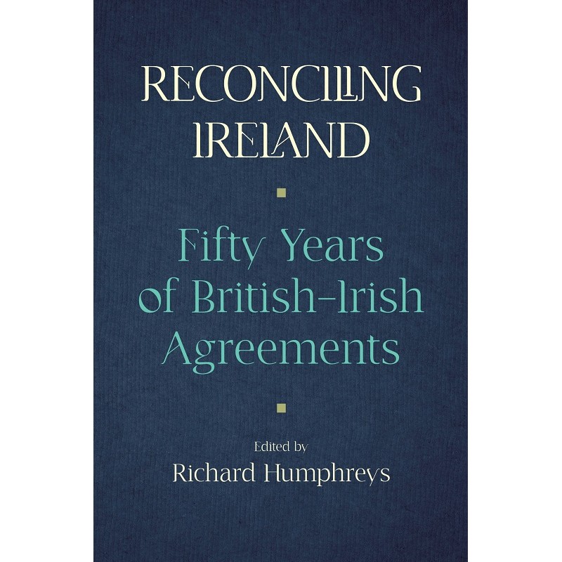 Reconciling Ireland: Fifty Years of British-Irish Agreements
