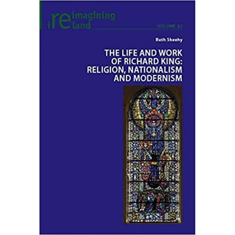 The Life and Work of Richard King: Religion, Nationalism and Modernism