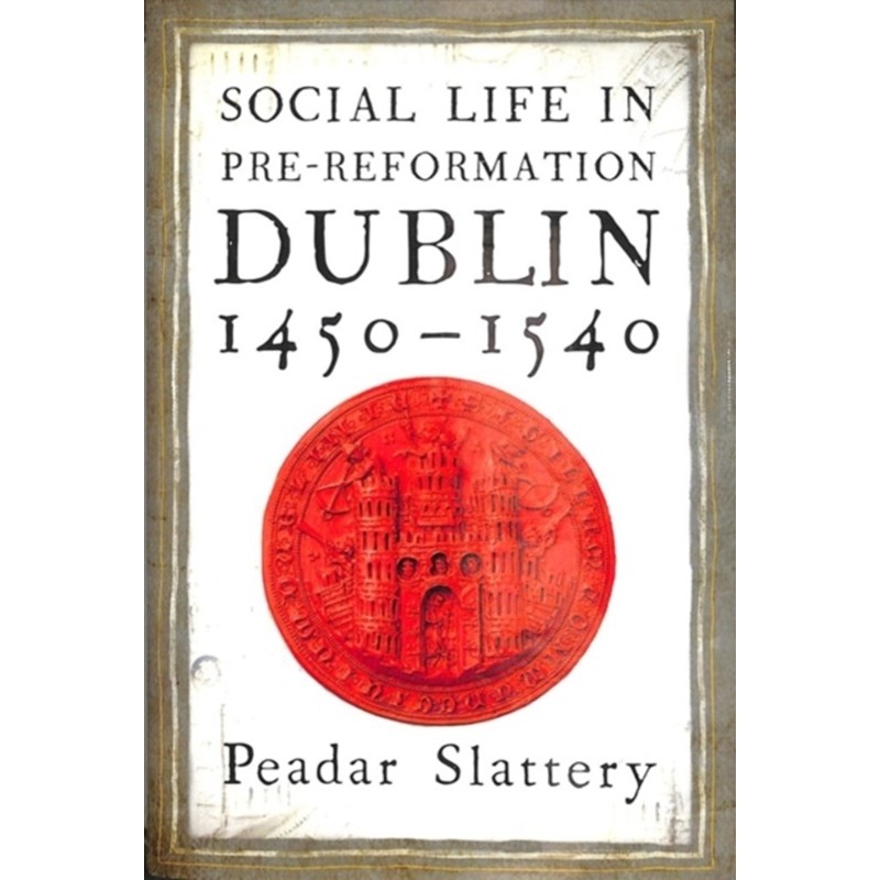Social Life in Pre-Reformation Dublin, 1450–1540