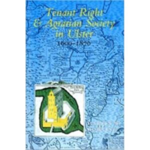 Tenant Right and Agrarian Society in Ulster 1600-1870